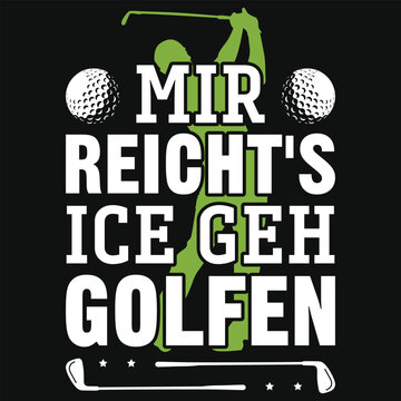 Mir reicht's ice geh golfen golf playing or golfing typography or graphics tshirt design