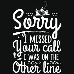 Sorry i missed your call i was on the other line fishing graphics tshirt design