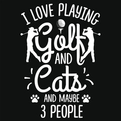 I love palying golf and cats and maybe 3 people golf playing or golfing typography or graphics tshirt design