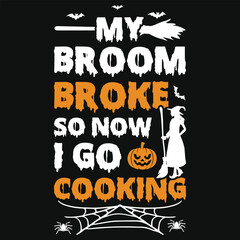 My broom broke so now i go cooking halloween day 31 October witch boo typography or graphics tshirt design