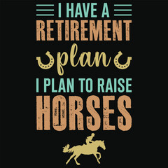 I have a retirement plan i plan to raise horses horses riding typography tshirt design