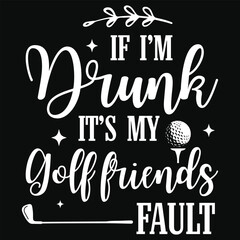 If i'm drunk it's my golf friends golf palying typography tshirt design