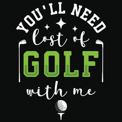 Obraz premium You'll need lost of golf with me golf or golfing typography tshirt design