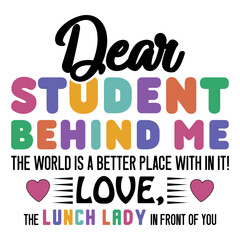 Dear Student Behind Me The World Is A Better Place With In It! Love,The Lunch Lady In Front Of You