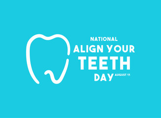 National Align Your Teeth Day. August 11.