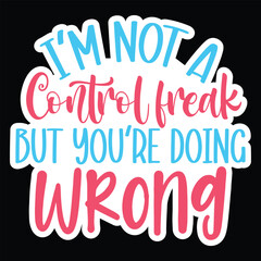 I'm not a control freak but you are doing wrong