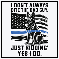  I Do not Always Bite The Bad Guy. Just Kidding Yes I Do Funny T-shirt Design,Thin Blue Line Police K9 Dog Paw T-shirt Design,Police Dog,K-9 Dog,police k 9 dog