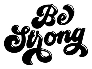Words ‘Be Strong’ written in stylized retro bubble script lettering