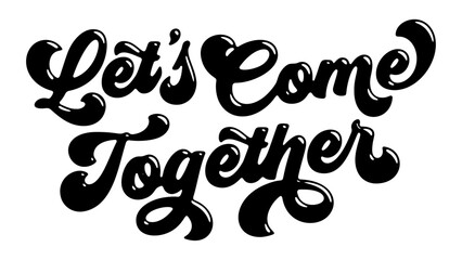 Words ‘Let’s Come Together’ written in stylized retro bubble script lettering