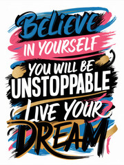 Naklejka premium Inspirational Quote Art - Believe in Yourself, You Will Be Unstoppable, Live Your Dream.