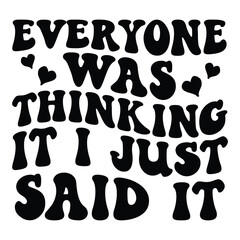 Everyone was thinking it i just said it Retro SVG Art & Illustration