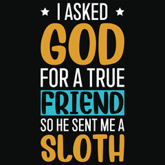 I asked god for a true friend so he sent me a sloth sloth animals typography or graphics tshirt design