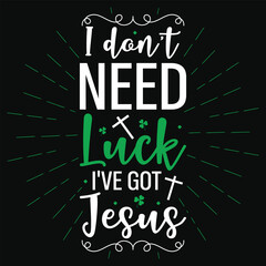I don't need luck irish st. Patrick day or irish celebrate day typography or graphics tshirt design
