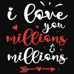 I love you millions & millions happy love days typography or graphics tshirt design