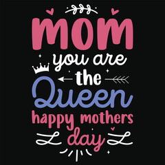 Mom you are the queen happy mothers day happy love day typography or graphics tshirt design