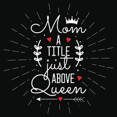 Mom a little just above queen happy mother's day typographic tshirt design