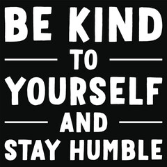 Be kind to yourself and stay humble typography tshirt design