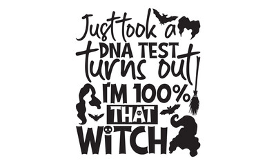 Just Took A Dna Test Turns Out I’m 100% That Witch  - Halloween T Shirt Design, Displaying Hand Drawn Lettering Phrase Isolated on White Background, with Calligraphy Graphic Design and Typography Elem