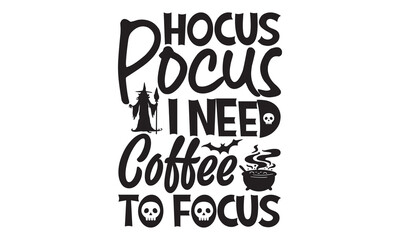 Hocus Pocus I Need Coffee To Focus - Halloween T Shirt Design, Modern calligraphy, Cutting and Silhouette, for prints on bags, cups, card, posters.