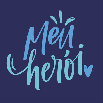 Meu her&oacute;i. My hero in brazilian portuguese. Modern hand Lettering. vector.
