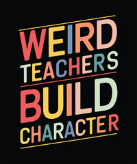 Weird Teachers Build Character T-shirt Design