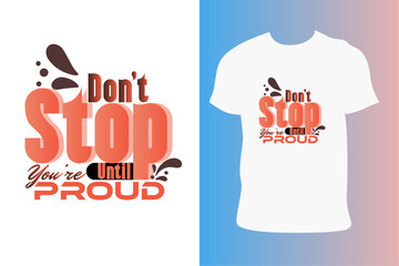 Don't Stop Until You're Proud t-shirt design