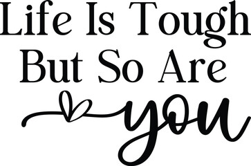 Life is tough but so are you