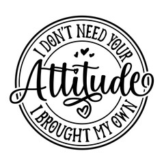 I Don't Need Your Attitude I Brought My Own SVG | Funny Quotes Saying Svg | Sarcastic Shirt Svg | Mom Gifts Svg | Sarcasm Svg