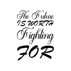 the future is worth fighting for black letters quote