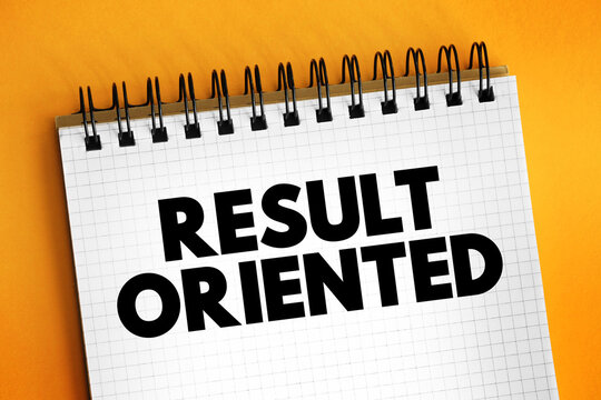 Result Oriented - individual or organization that focuses on outcome rather than process used to produce a product or deliver a service, text concept on notepad
