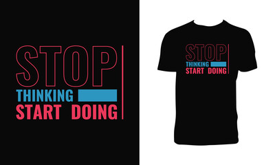 Stop Thinking Start Doing Typography T Shirt Design. 
