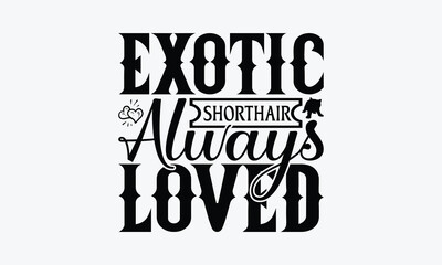 Exotic Shorthair Always Loved - Exotic Shorthair Cat T-Shirt Design, Handmade Calligraphy Vector Illustration, Bags, Posters, Cards, Isolated On White Background.