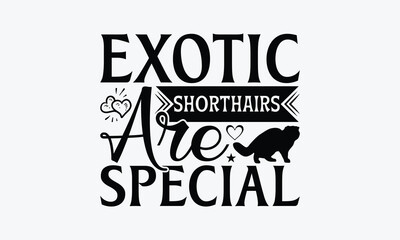 Obraz premium Exotic Shorthairs Are Special - Exotic Shorthair Cat T-Shirt Design, Illustration With Hand-Lettering And Decoration Elements, Cameo, Cricut, Eps, Files A Cutting.