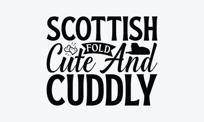 Scottish Fold Cute And Cuddly - Scottish Fold Cat T-Shirt Design, Hand Drawn Lettering Phrase Isolated On White Background, Calligraphy Graphic Design.