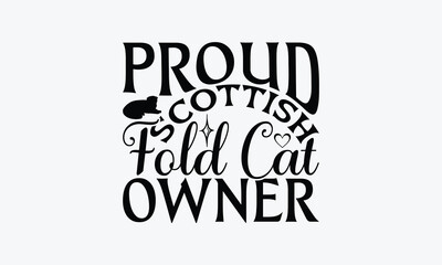 Proud Scottish Fold Cat Owner - Scottish Fold Cat T-Shirt Design, Handmade Calligraphy Vector Illustration, Bags, Posters, Cards, Isolated On White Background.
