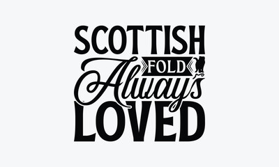 Scottish Fold Always Loved - Scottish Fold Cat T-Shirt Design, Handmade Calligraphy Vector Illustration, Bags, Posters, Cards, Isolated On White Background.