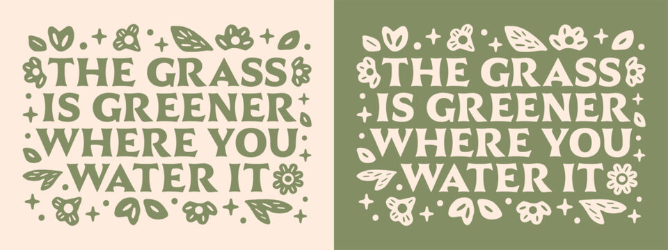 The grass is greener where you water it relationship couple advice healthy mindset women girls inspirational affirmation self improvement quotes. Retro vintage aesthetic floral lettering shirt design.