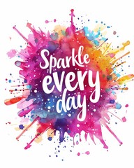 Sparkle every day - motivational message. Modern calligraphy inspirational text on multicolored watercolor paint splash circle. Inspirational painted illustration