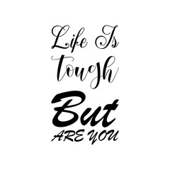 life is tough but are you black letters quote