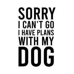 Sorry I can't go I have plans with my dog PNG SVG, Funny saying, Digital download, Commercial Use, Cricut cut File, Svg Files for Cricut