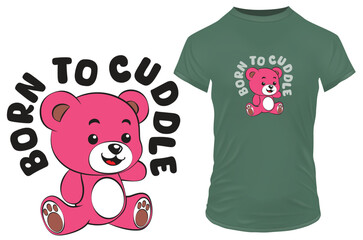 Cute happy baby pink teddy bear with a funny quote born to cuddle. Vector illustration for tshirt, website, print, clip art, poster and custom print on demand merchandise.