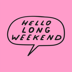 Hello long weekend. Speech bubble on pink background. Hand drawn vector illustration.