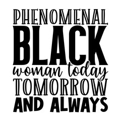 Phenomenal black woman today tomorrow and always