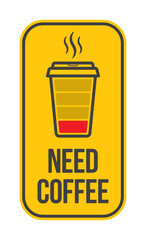 Vector yellow sign with stylized coffee cup with low battery indicator. The text “NEED COFFEE” is prominently displayed below. Isolated on white background