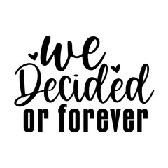 we decided or forever