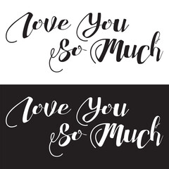 LOVE YOU SO MUCH - hand lettering calligraphy inscription. Isolated on white and black  background. EPS 10