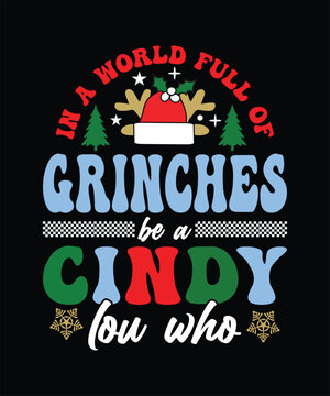 IN A WORLD FULL OF GRINCHES BE A CINDY LOU WHO TSHIRT DESIGN