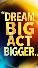Obraz premium Dream big, act bigger (T-shirt Design Motivational Quote, Illustartion,Typography,Banner,Poster)