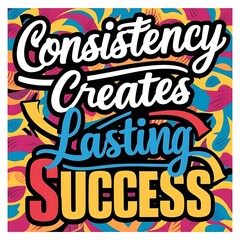 Fototapeta premium Consistency creates lasting success (T-shirt Design Motivational Quote, Illustartion,Typography,Banner,Poster)