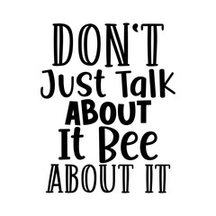 Don't Just Talk About It Bee About It